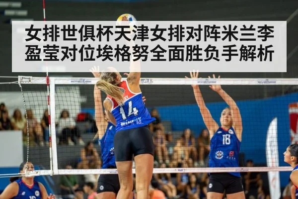 女排世俱杯天津女排对阵米兰李盈莹对位埃格努全面胜负手解析